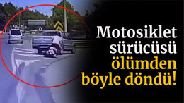 Motosiklet sürücüsü ölümden böyle döndü!